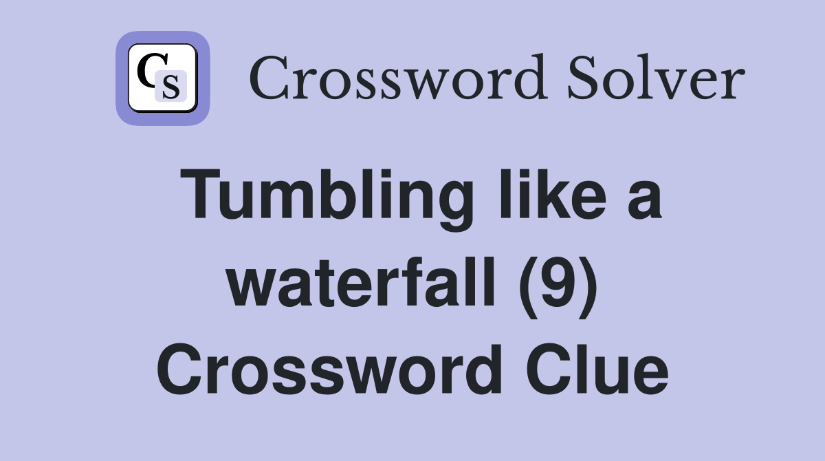 Tumbling like a waterfall (9) Crossword Clue Answers Crossword Solver